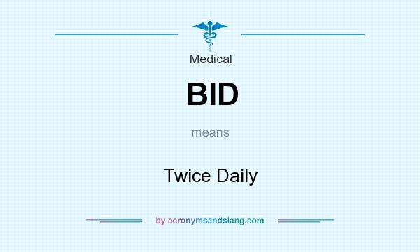 What does BID mean? It stands for Twice Daily
