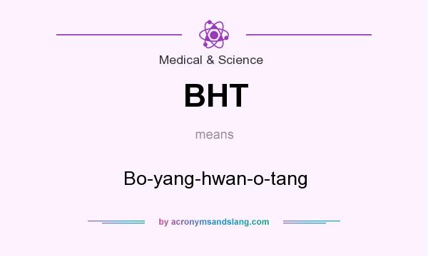 What does BHT mean? It stands for Bo-yang-hwan-o-tang
