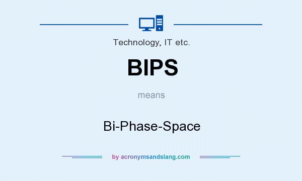 What does BIPS mean? It stands for Bi-Phase-Space