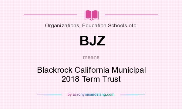 What does BJZ mean? It stands for Blackrock California Municipal 2018 Term Trust