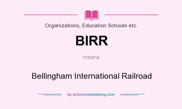 What does BIRR mean? It stands for Bellingham International Railroad