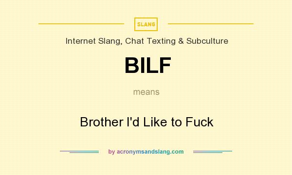 What does BILF mean? It stands for Brother I`d Like to Fuck