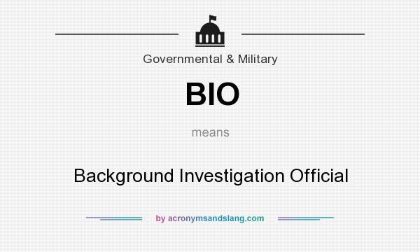 What does BIO mean? It stands for Background Investigation Official