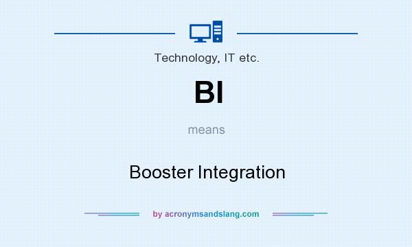 What does BI mean? It stands for Booster Integration