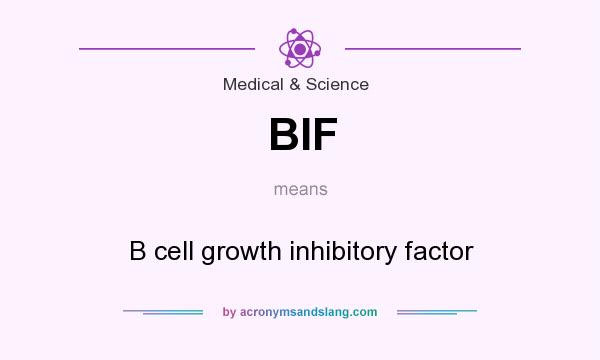 What does BIF mean? It stands for B cell growth inhibitory factor