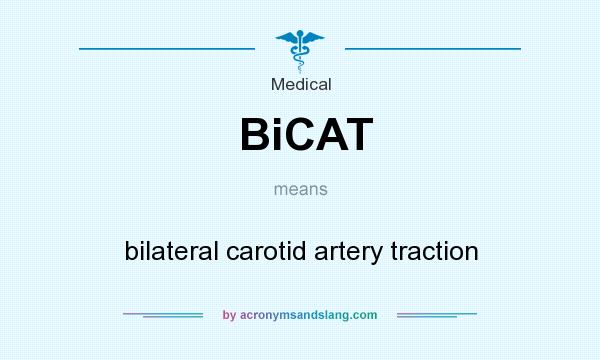 What does BiCAT mean? It stands for bilateral carotid artery traction