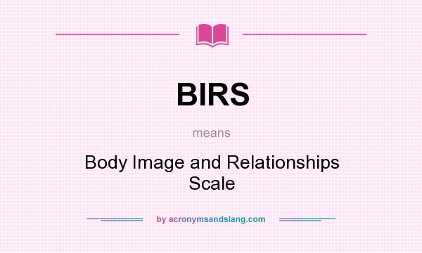 What does BIRS mean? It stands for Body Image and Relationships Scale