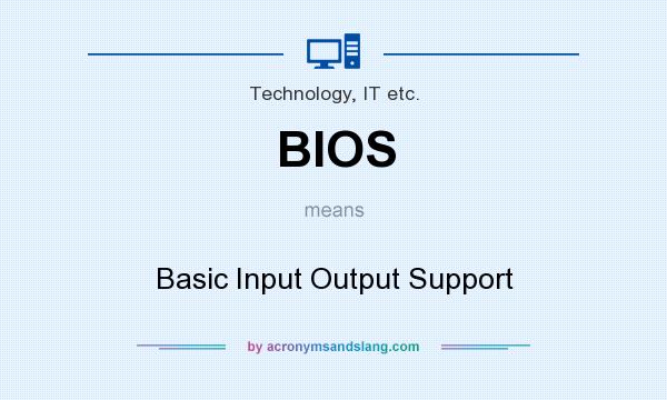 What does BIOS mean? It stands for Basic Input Output Support