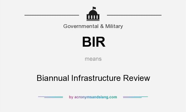 What does BIR mean? It stands for Biannual Infrastructure Review