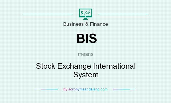 What does BIS mean? It stands for Stock Exchange International System