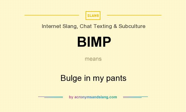 What does BIMP mean? It stands for Bulge in my pants