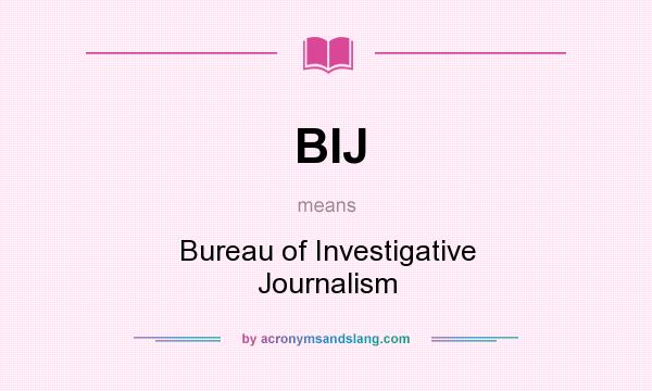 What does BIJ mean? It stands for Bureau of Investigative Journalism
