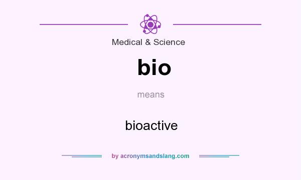 What does bio mean? It stands for bioactive