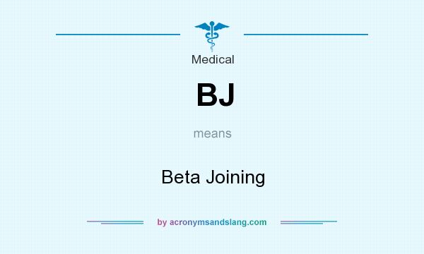 What does BJ mean? It stands for Beta Joining