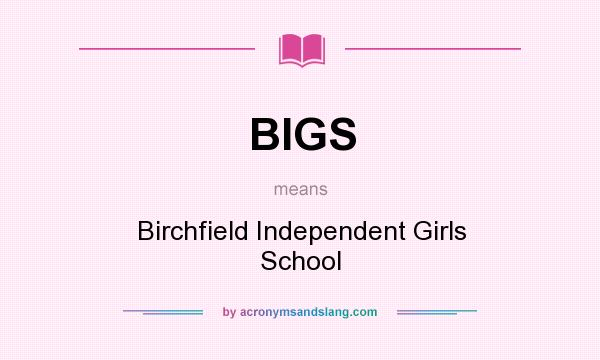 What does BIGS mean? It stands for Birchfield Independent Girls School