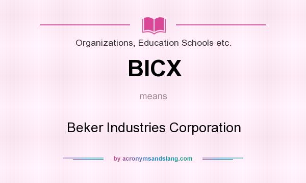 What does BICX mean? It stands for Beker Industries Corporation
