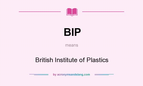 What does BIP mean? It stands for British Institute of Plastics