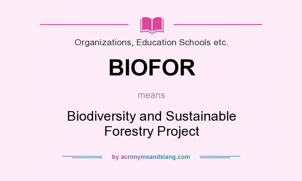 What does BIOFOR mean? It stands for Biodiversity and Sustainable Forestry Project