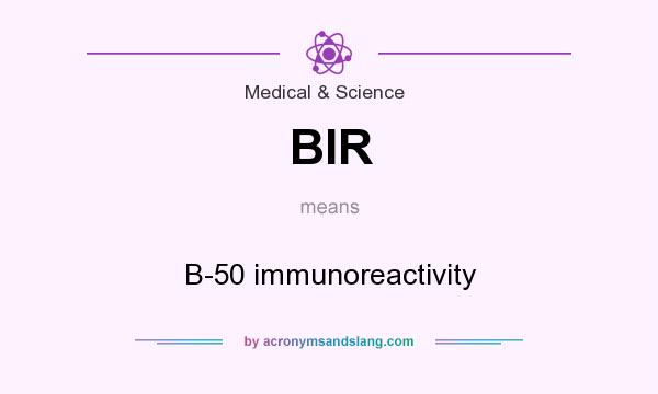 What does BIR mean? It stands for B-50 immunoreactivity