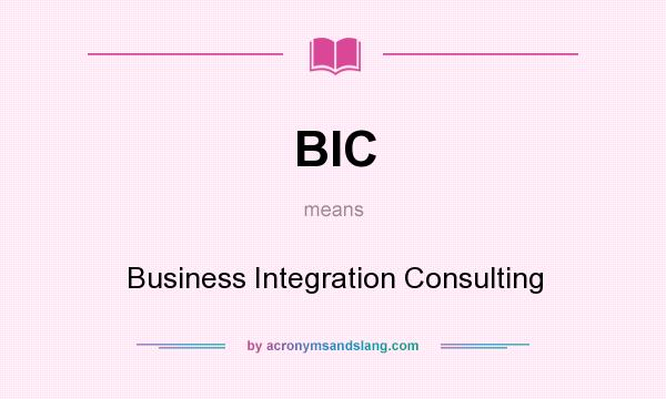 What does BIC mean? It stands for Business Integration Consulting