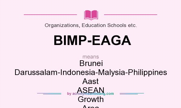 What does BIMP-EAGA mean? It stands for Brunei Darussalam-Indonesia-Malysia-Philippines Aast ASEAN Growth Area