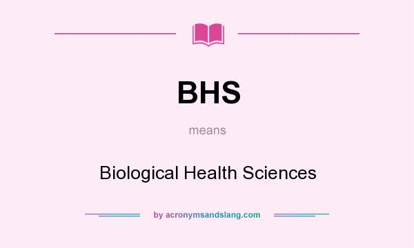 What does BHS mean? It stands for Biological Health Sciences