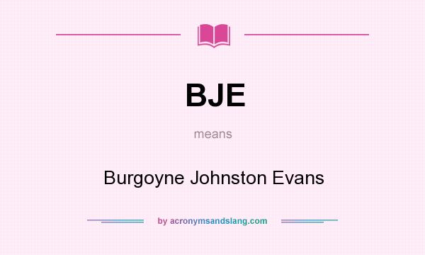 What does BJE mean? It stands for Burgoyne Johnston Evans