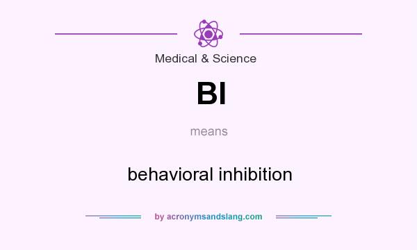 What does BI mean? It stands for behavioral inhibition