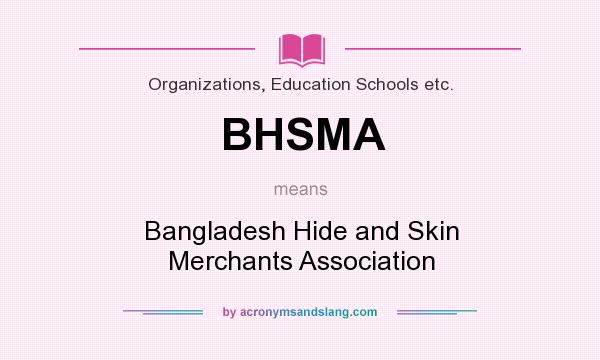 What does BHSMA mean? It stands for Bangladesh Hide and Skin Merchants Association