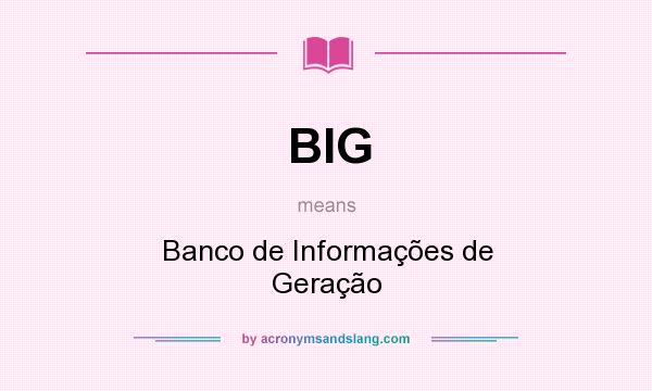 What does BIG mean? It stands for Banco de Informações de Geração