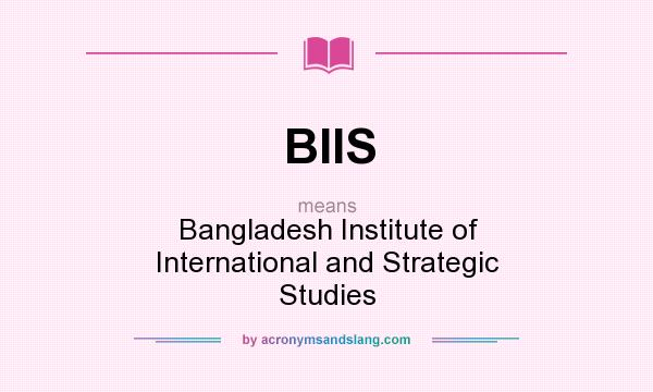 What does BIIS mean? It stands for Bangladesh Institute of International and Strategic Studies