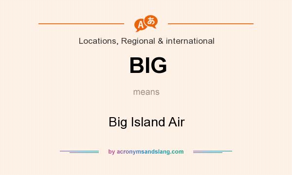What does BIG mean? It stands for Big Island Air