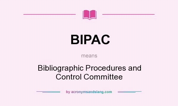 What does BIPAC mean? It stands for Bibliographic Procedures and Control Committee