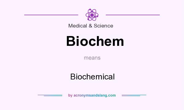 What does Biochem mean? It stands for Biochemical