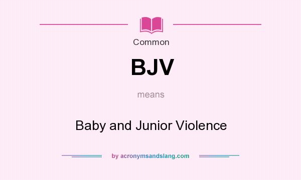 What does BJV mean? It stands for Baby and Junior Violence
