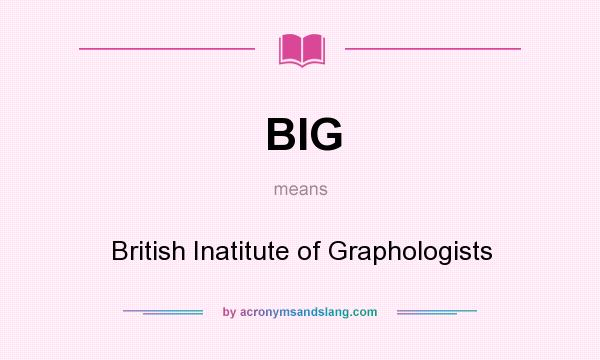 What does BIG mean? It stands for British Inatitute of Graphologists