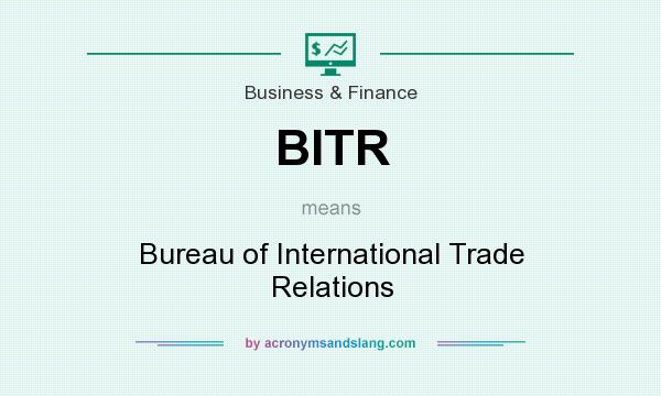 What does BITR mean? It stands for Bureau of International Trade Relations