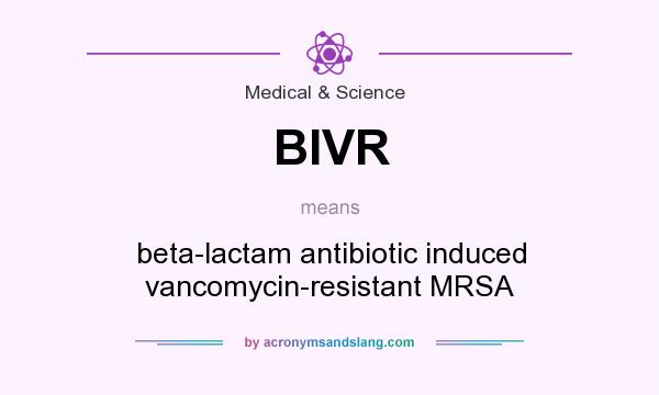 What does BIVR mean? It stands for beta-lactam antibiotic induced vancomycin-resistant MRSA