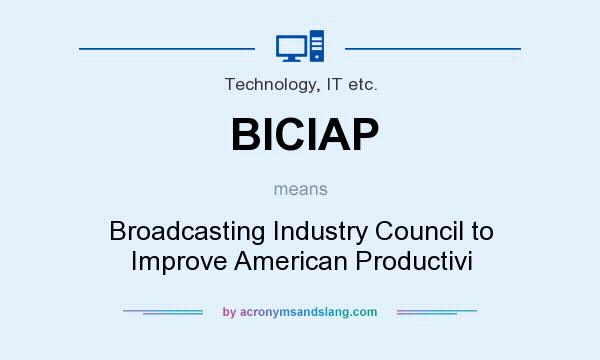 What does BICIAP mean? It stands for Broadcasting Industry Council to Improve American Productivi