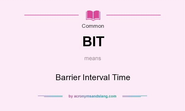 What does BIT mean? It stands for Barrier Interval Time
