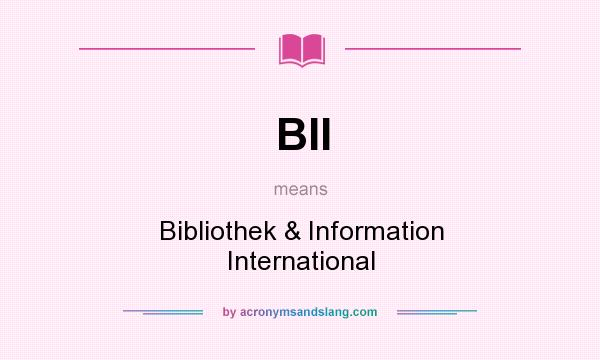 What does BII mean? It stands for Bibliothek & Information International