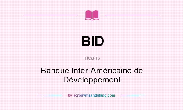 What does BID mean? It stands for Banque Inter-Américaine de Développement