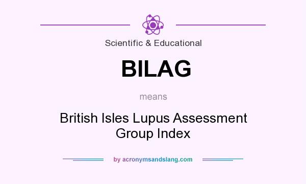 What does BILAG mean? It stands for British Isles Lupus Assessment Group Index