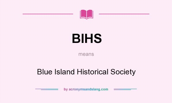 What does BIHS mean? It stands for Blue Island Historical Society