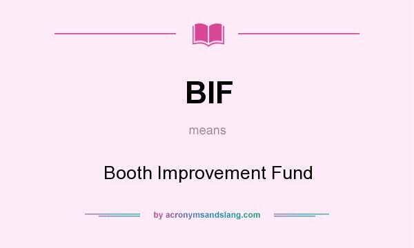 What does BIF mean? It stands for Booth Improvement Fund