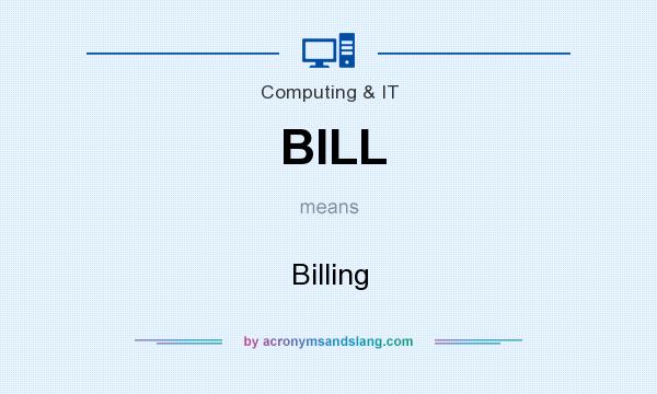What does BILL mean? It stands for Billing