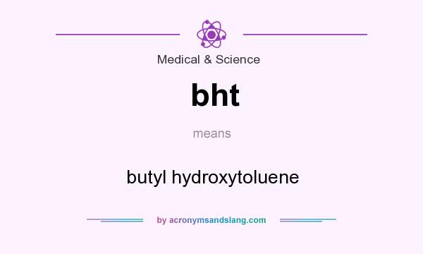 What does bht mean? It stands for butyl hydroxytoluene