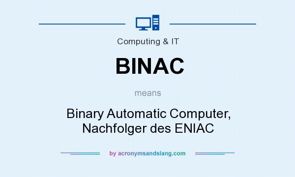 What does BINAC mean? It stands for Binary Automatic Computer, Nachfolger des ENIAC