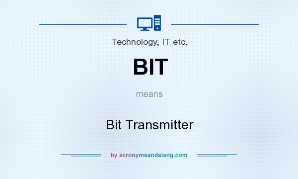 What does BIT mean? It stands for Bit Transmitter