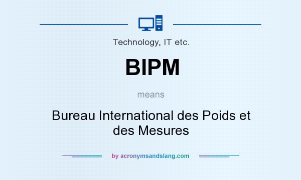 What does BIPM mean? It stands for Bureau International des Poids et des Mesures